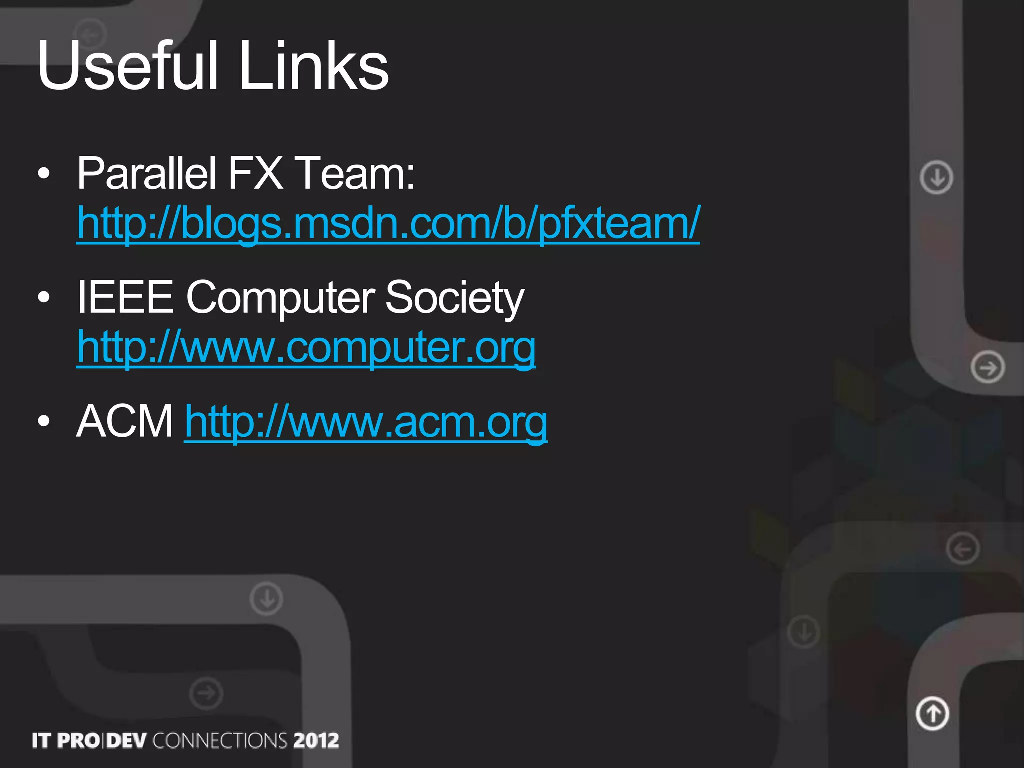 • Parallel FX Team:
http://blogs.msdn.com/b/pfxteam/
• ΙΕΕΕ Computer Society
http://www.computer.org
• ACM http://www.acm.org
Useful Links
 