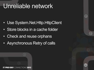• Use System.Net.Http.HttpClient
• Store blocks in a cache folder
• Check and reuse orphans
• Asynchronous Retry of calls
Unreliable network
 