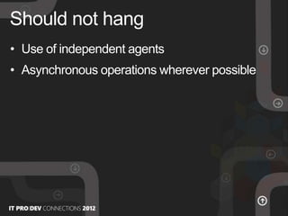 • Use of independent agents
• Asynchronous operations wherever possible
Should not hang
 