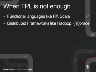 • Functional languages like F#, Scala
• Distributed Frameworks like Hadoop, {m}brace
When TPL is not enough
 