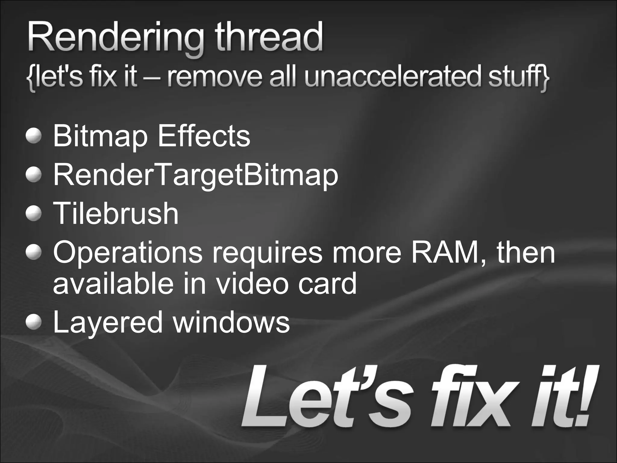 Bitmap Effects
RenderTargetBitmap
Tilebrush
Operations requires more RAM, then
available in video card
Layered windows
 