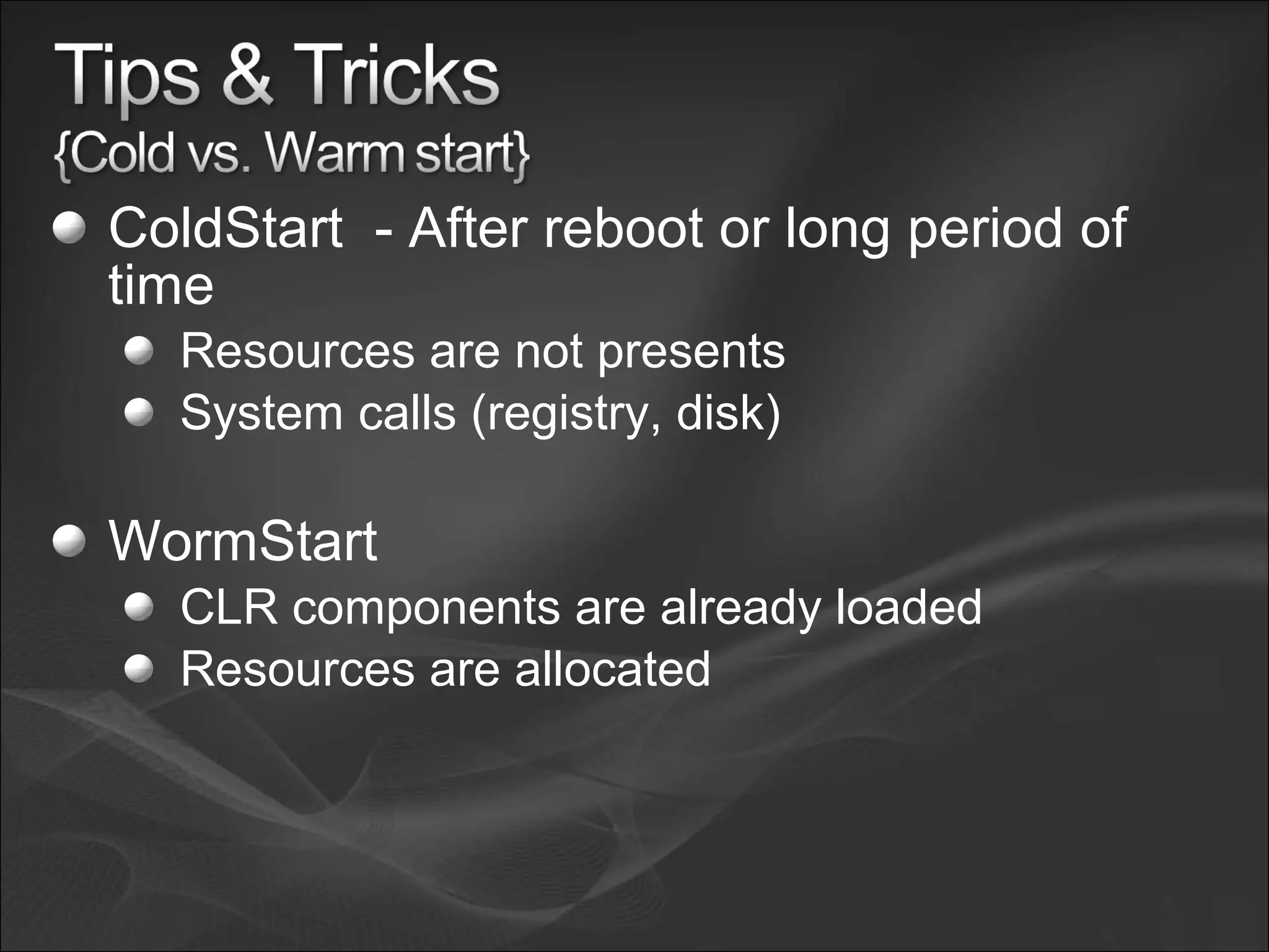 ColdStart - After reboot or long period of
time
Resources are not presents
System calls (registry, disk)
WormStart
CLR components are already loaded
Resources are allocated
 