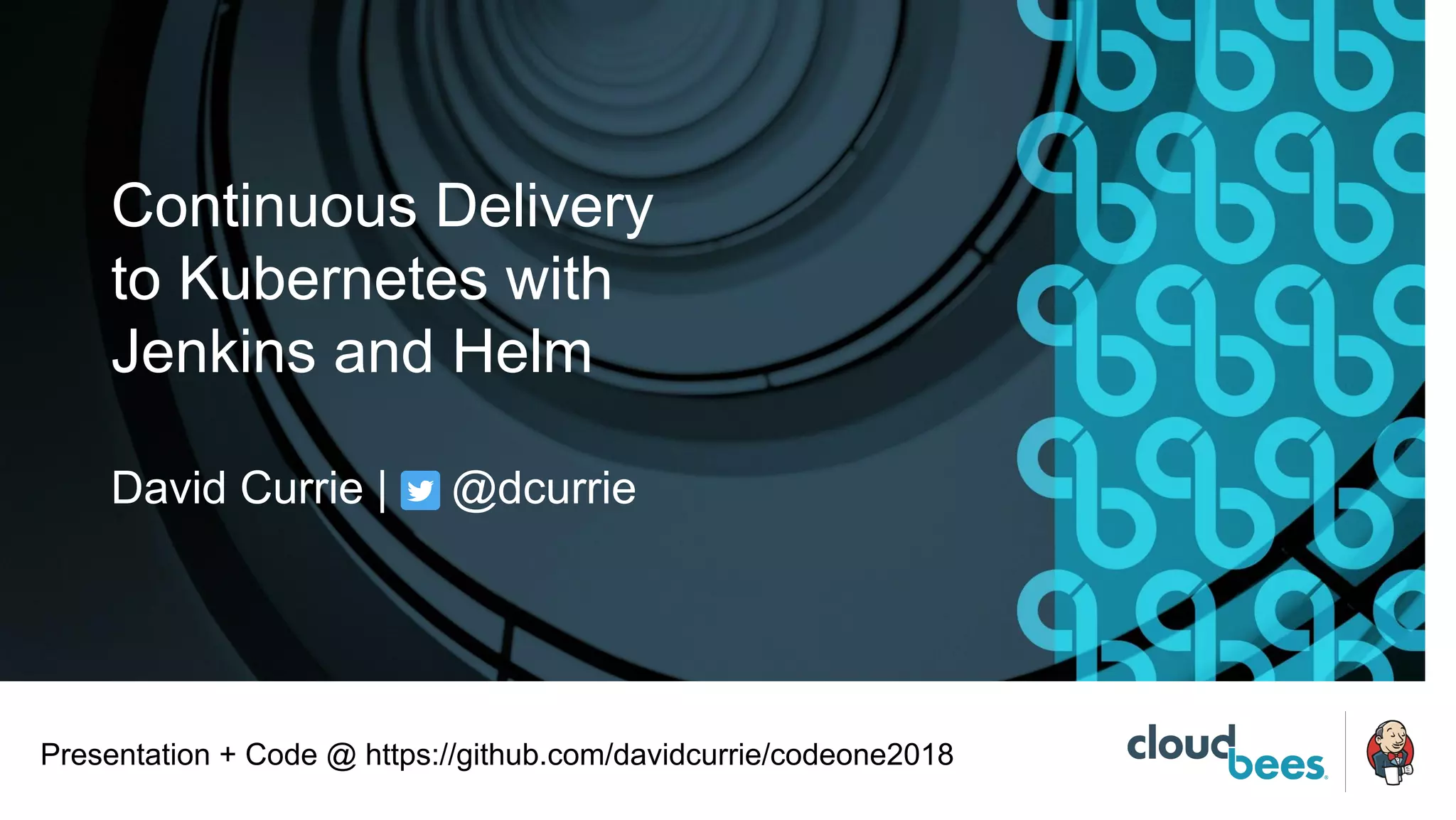 Continuous Delivery
to Kubernetes with
Jenkins and Helm
David Currie | @dcurrie
Presentation + Code @ https://github.com/davidcurrie/codeone2018
 