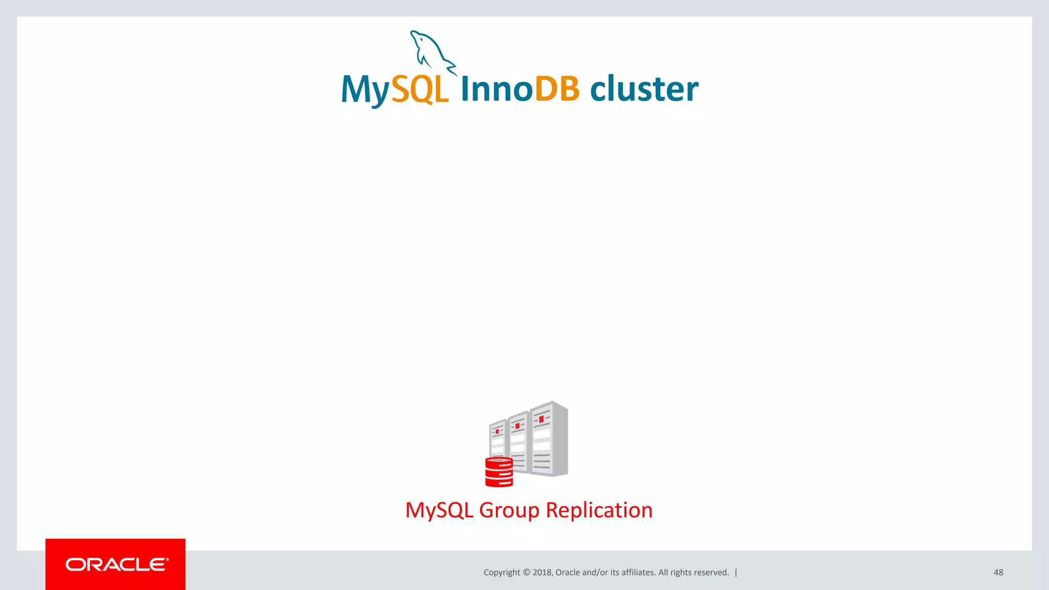 Copyright © 2018, Oracle and/or its affiliates. All rights reserved. | 48 MySQL Group Replication InnoDB cluster 