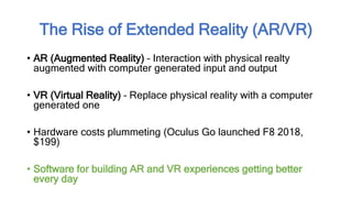 The Rise of Extended Reality (AR/VR)
• AR (Augmented Reality) – Interaction with physical realty
augmented with computer g...