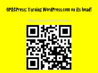 OPACPress: Turning WordPress.com on its head!
           htp://splashurl.net/aea
 