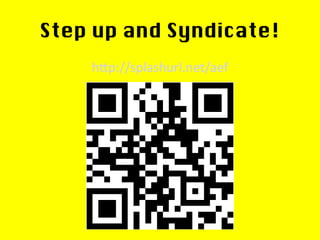 Step up and Syndicate!
    htp://splashurl.net/aef
 