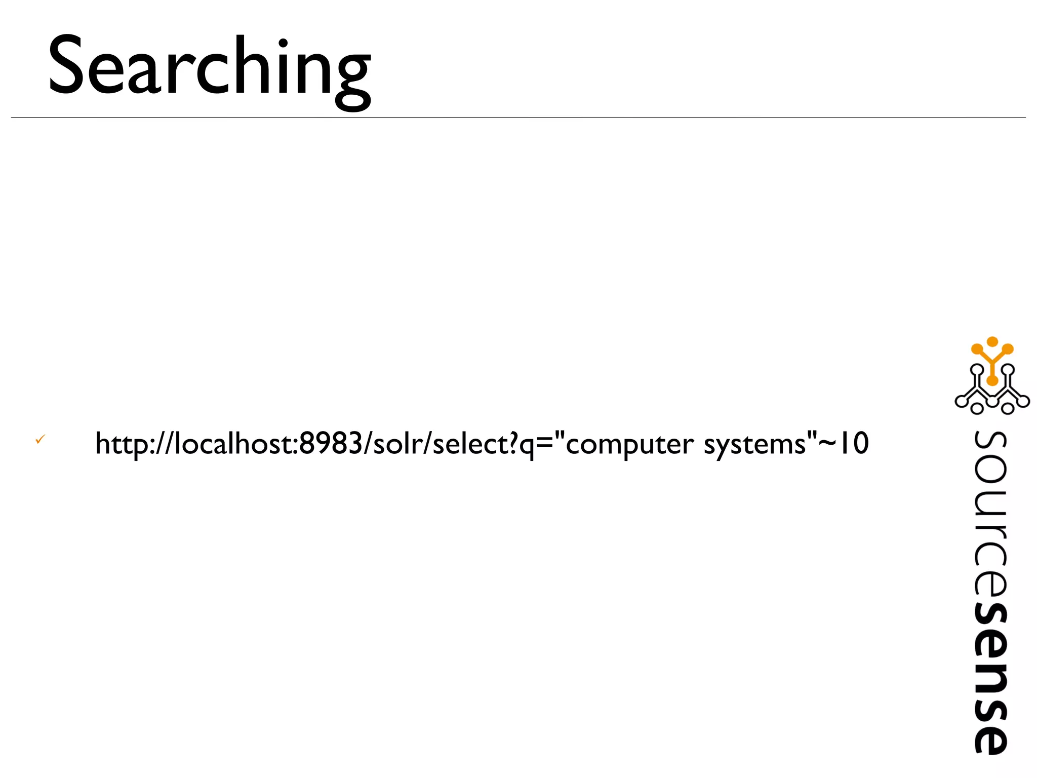 Searching




     http://localhost:8983/solr/select?q="computer systems"~10
 
