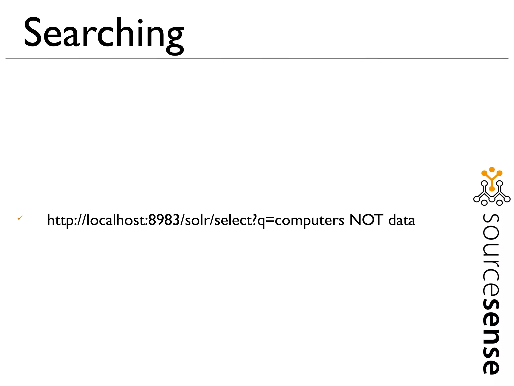 Searching




     http://localhost:8983/solr/select?q=computers NOT data
 
