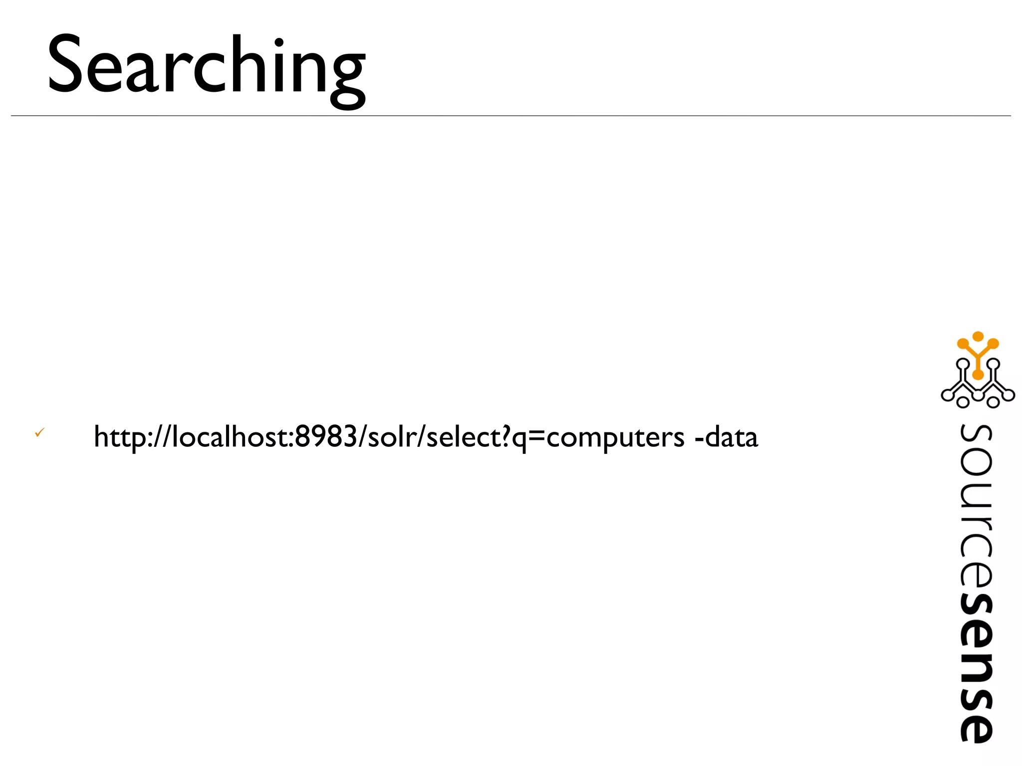 Searching




     http://localhost:8983/solr/select?q=computers -data
 