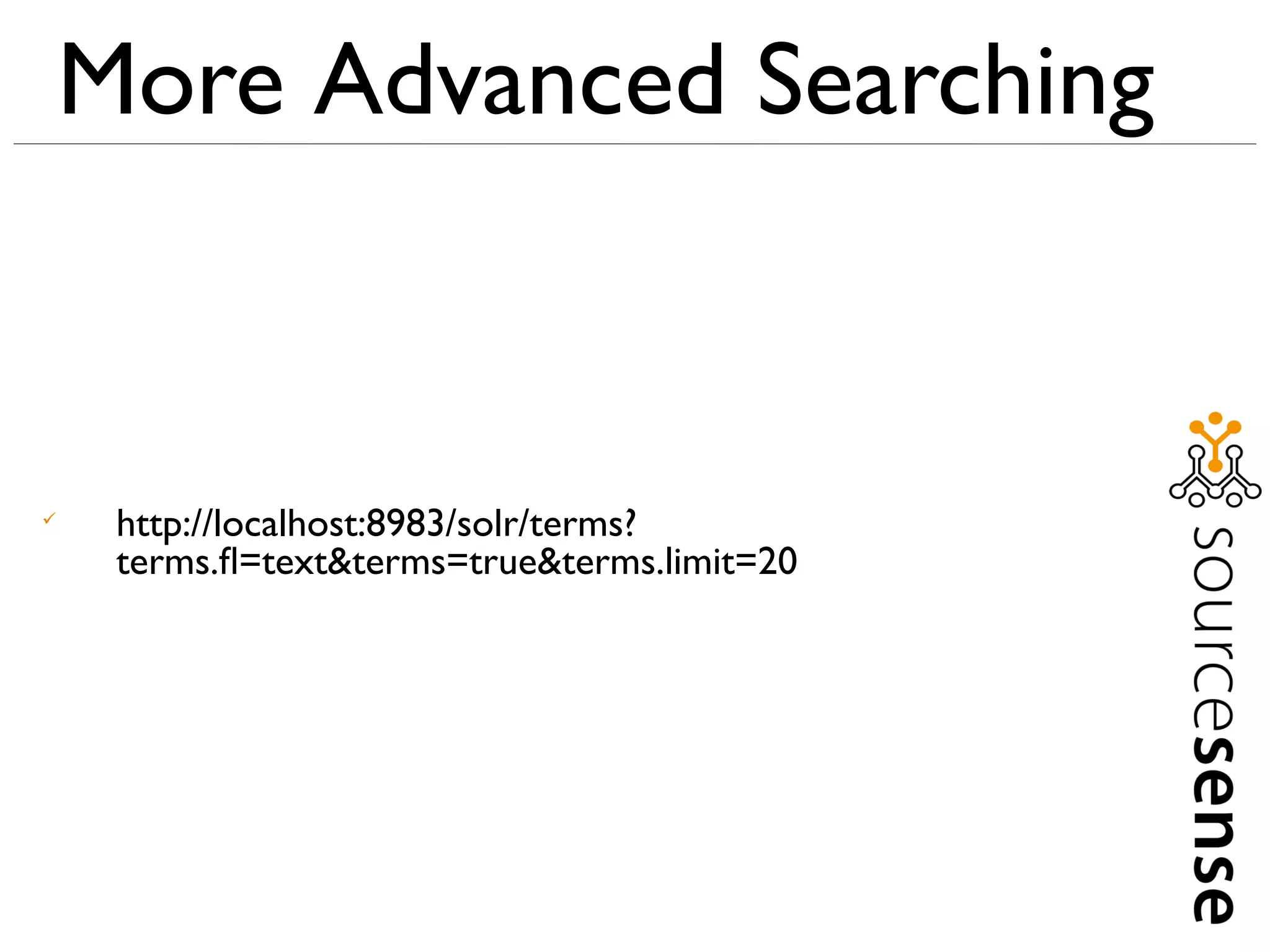 More Advanced Searching



     http://localhost:8983/solr/terms?
     terms.ﬂ=text&terms=true&terms.limit=20
 