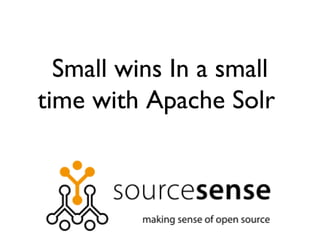 Small wins In a small
time with Apache Solr
 