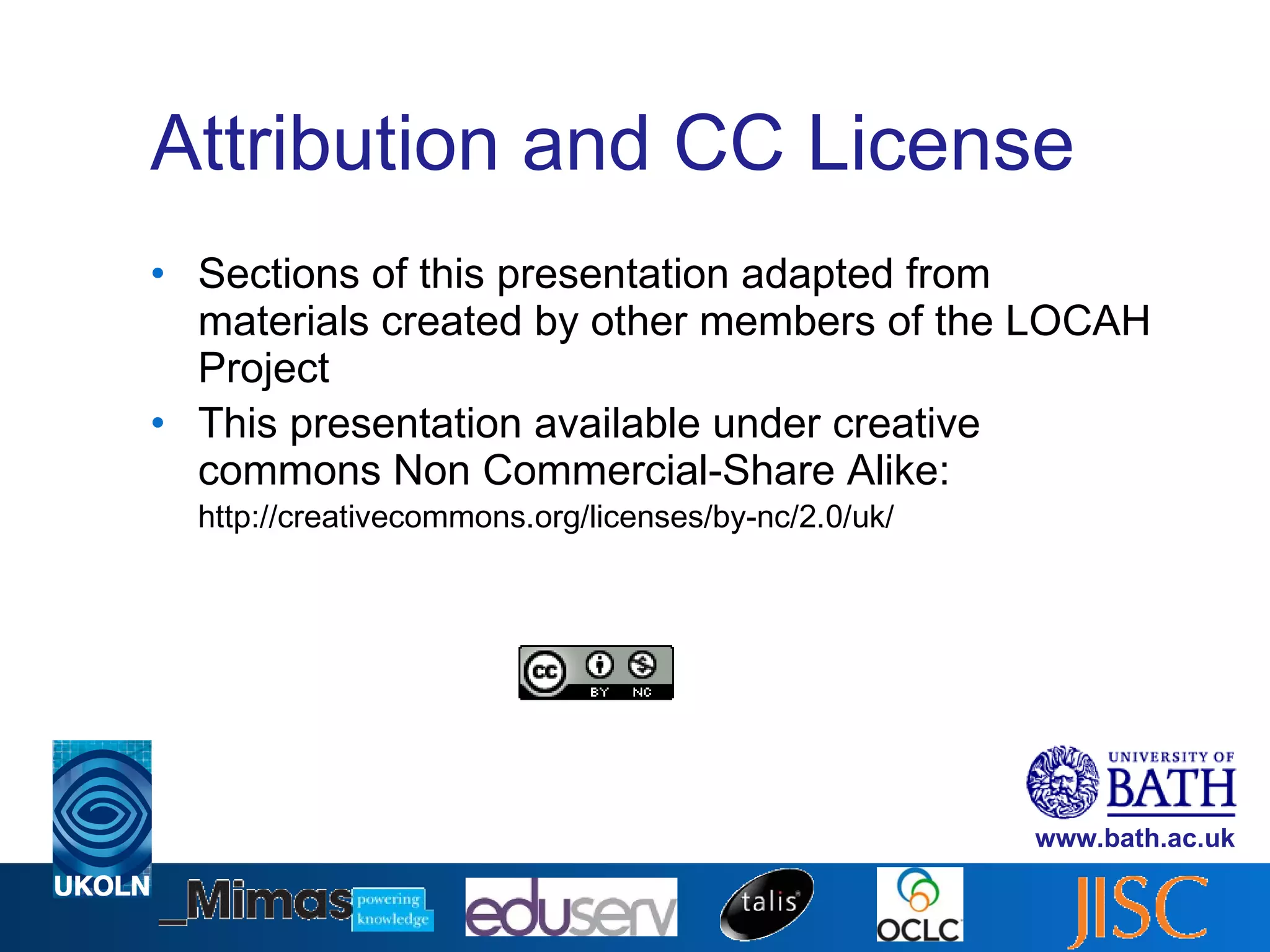 Attribution and CC License  Sections of this presentation adapted from materials created by other members of the LOCAH Project This presentation available under creative commons   Non Commercial-Share Alike: http://creativecommons.org/licenses/by-nc/2.0/uk/ 