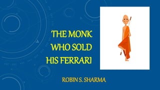 THE MONK
WHO SOLD
HIS FERRARI
ROBIN S. SHARMA
 