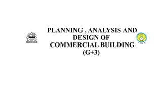 PLANNING , ANALYSIS AND
DESIGN OF
COMMERCIAL BUILDING
(G+3)
 