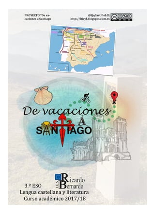 PROYECTO	“De	va-		 @QqCastilloLCL	
caciones	a	Santiago	 http://lticyl.blogspot.com.es	 	
	
	 	
				3.º	ESO	
Lengua	castellana	y	literatura	
Curso	académico	2017/18	
 