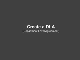 @chrisgetman
Create a DLA
(Department Level Agreement)
 