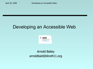Developing an Accessible Web  Arnold Bailey [email_address] 