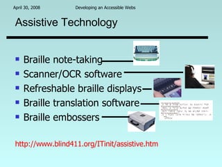 Assistive Technology Braille note-taking Scanner/OCR software Refreshable braille displays Braille translation software Braille embossers http://www.blind411.org/ITinit/assistive.htm   