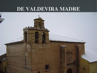  
DE VALDEVIRA MADRE
 