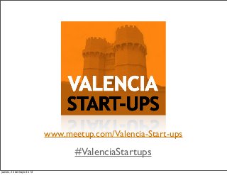 www.meetup.com/Valencia-Start-ups
#ValenciaStartups
jueves, 23 de mayo de 13
 