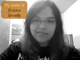 Photo by: Kristen Devally
My name is
KristenKristen
DevallyDevally
 