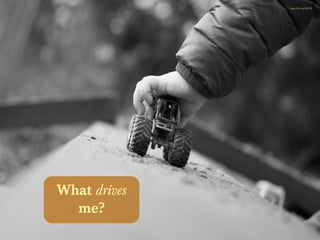 What drives
me?
https://flic.kr/p/kbJVNZ
 