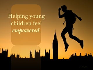 https://flic.kr/p/pcBDW8
Helping young
children feel
empowered.
 