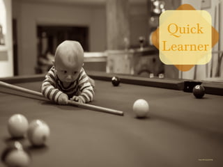 https://flic.kr/p/qS2d2j
Quick
Learner
 