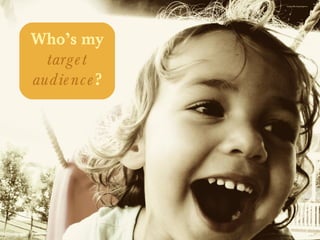 https://flic.kr/p/5qn4va
Who’s my
target
audience?
 