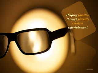 https://flic.kr/p/dPZ1bw
Helping families
through friendly
creative
entertainment
 