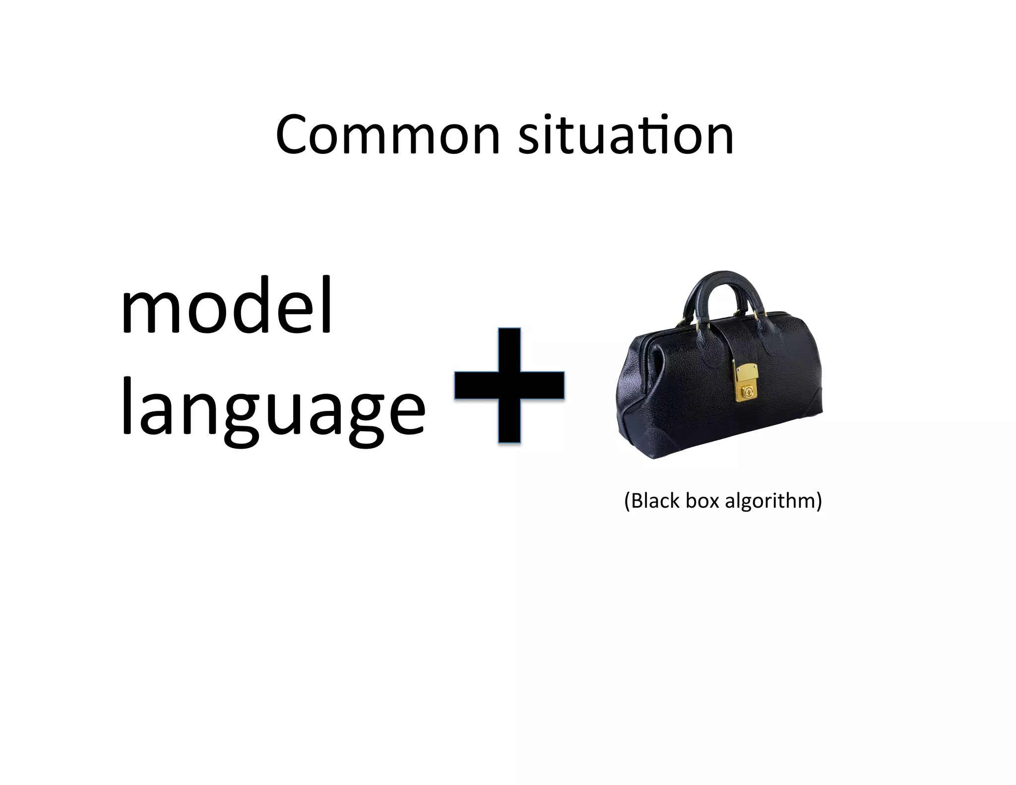 Common	
  situaHon	
  
model	
  
language	
  
(Black	
  box	
  algorithm)	
  
 