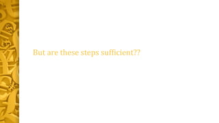 But are these steps sufficient?? 
 