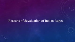 Reasons of devaluation of Indian Rupee
 