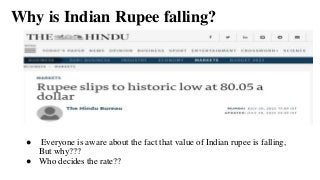 Why is Indian Rupee falling?
● Everyone is aware about the fact that value of Indian rupee is falling,
But why???
● Who decides the rate??
 