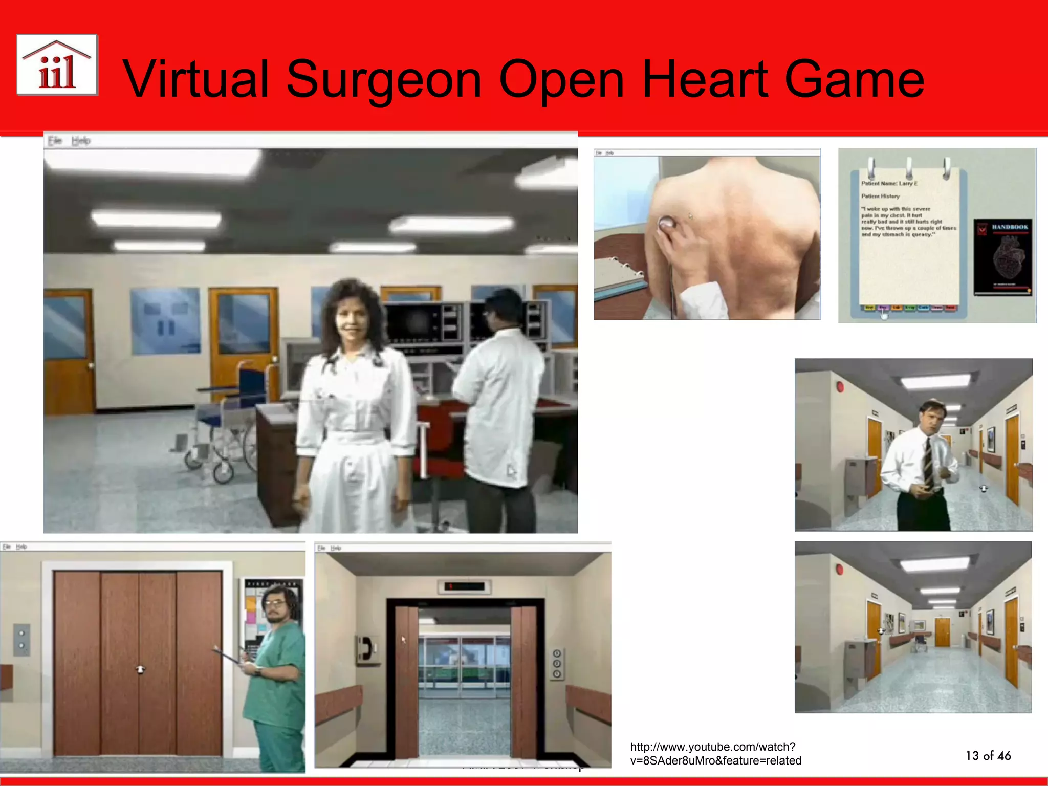 Virtual Surgeon Open Heart Game http://www.youtube.com/watch?v=8SAder8uMro&feature=related 