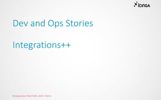 Dev and Ops Stories
Integrations++
#icingacamp|	March	8th,	2018	|	Berlin
 