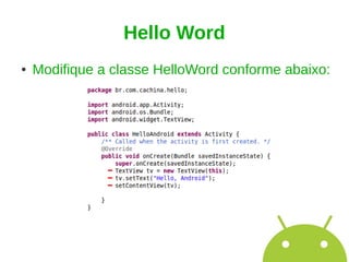 Hello Word
●   Modifique a classe HelloWord conforme abaixo:
 