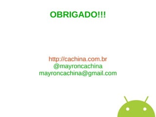 OBRIGADO!!!




  http://cachina.com.br
    @mayroncachina
mayroncachina@gmail.com
 