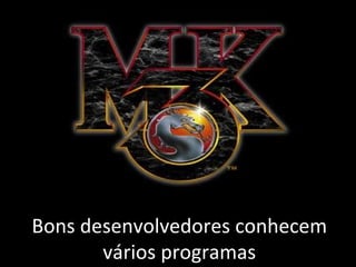 Bons desenvolvedores conhecem vários programas 