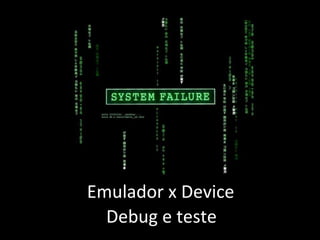 Debug e teste Emulador x Device 