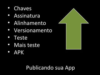 Publicando sua App Chaves Assinatura Alinhamento Versionamento Teste Mais teste APK 