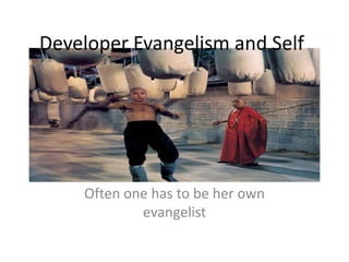 Developer Evangelism and Self

Often one has to be her own
evangelist

 