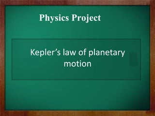 Kepler’s law of planetary
motion
Physics Project
 
