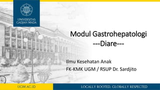 Modul Gastrohepatologi
---Diare---
Ilmu Kesehatan Anak
FK-KMK UGM / RSUP Dr. Sardjito
 