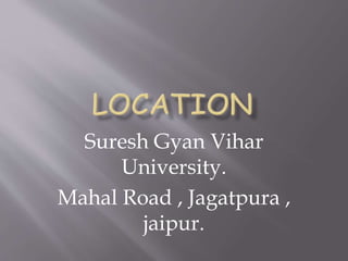Suresh Gyan Vihar 
University. 
Mahal Road , Jagatpura , 
jaipur. 
 