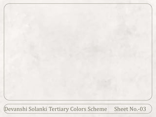 Tertiary Colors Scheme Sheet No.-03
Devanshi Solanki
 