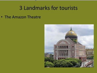 3 Landmarks for tourists
• The Amazon Theatre
 