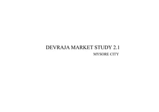 DEVRAJA MARKET STUDY 2.1
MYSORE CITY
 