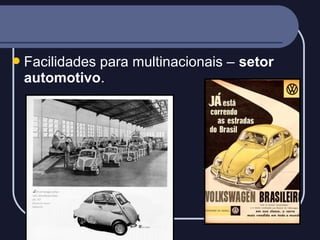  Facilidades

para multinacionais – setor
automotivo.

 